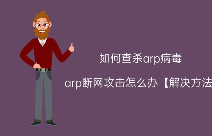 如何查杀arp病毒 arp断网攻击怎么办【解决方法】